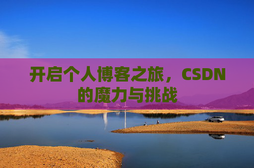开启个人博客之旅，CSDN的魔力与挑战